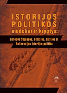 Istorijos politikos modeliai ir kryptys: Europos Sąjungos, Lenkijos, Rusijos ir Baltarusijos istorijos politika