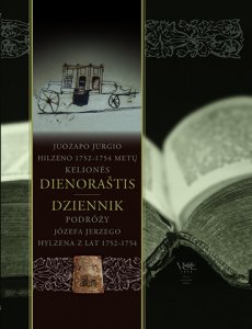 Juozapo Jurgio Hilzeno 1752-1754 metų kelionės dienoraštis/Dziennik podróży Józefa Jerzego Hylzena w lat 1752-1754