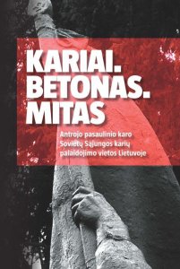 Kariai. Betonas. Mitas. Antrojo pasaulinio karo Sovietų sąjungos karių palaidojimo vietos Lietuvoje