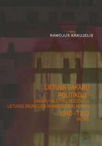 Lietuva Vakarų politikoje: Vakarų valstybių nuostatos Lietuvos okupacijos ir aneksijos klausimu 1940 – 1953 metais