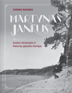 Martynas Jankus. Tautos vienytojas ir lietuvių spaudos kūrėjas 