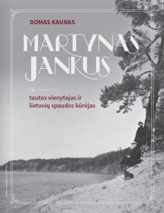 Martynas Jankus. Tautos vienytojas ir lietuvių spaudos kūrėjas