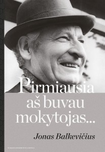 Pirmiausia aš buvau mokytojas... Jonas Balkevičius