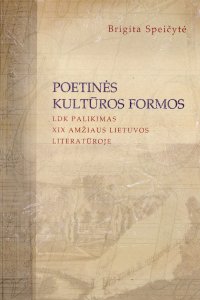Poetinės kultūros formos. LDK palikimas XIX amžiaus Lietuvos literatūroje