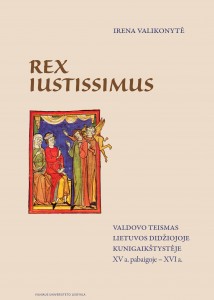 Rex iustissimus. Valdovo teismas Lietuvos Didžiojoje Kunigaikštystėje XV a. pabaigoje – XVI a.