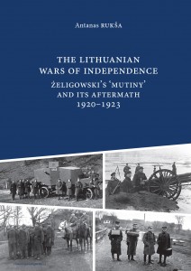 The Lithuanian Wars of Independence. Żeligowski’s ‘Mutiny’ and its Aftermath, 1920–1923