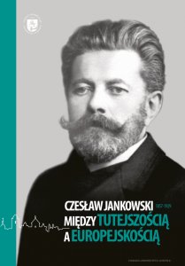 Czesław Jankowski (1857–1929) – między „tutejszością” a europejskością